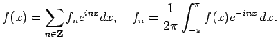 $\displaystyle f(x)=\sum_{n\in\Z} f_n e^{inx}\Dx,\quad
f_n=\frac{1}{2\pi}\int_{-\pi}^{\pi}f(x)e^{-i nx}\,\Dx.
$