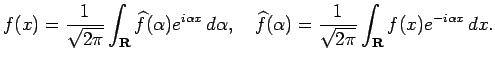 $\displaystyle f(x)=\frac{1}{\sqrt{2\pi}}\int_\R \widehat f(\alpha) e^{i\alpha x...
...uad
\widehat f(\alpha)
=\frac{1}{\sqrt{2\pi}}\int_\R f(x) e^{-i\alpha x}\,\Dx.
$