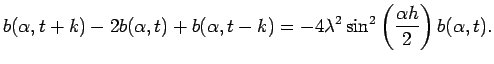 $\displaystyle b(\alpha,t+k)-2b(\alpha,t)+b(\alpha,t-k) = -4\lambda^2 \sin^2\left(\frac{\alpha h}{2}\right) b(\alpha,t).$