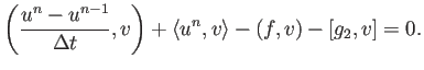 $\displaystyle \left(\frac{u^{n}-u^{n-1}}{\Delta t},v\right)
+\langle u^{n},v\rangle-(f,v)-[g_2,v]=0.
$