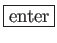 \fbox{enter}