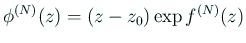$\displaystyle \phi^{(N)}(z)=(z-z_0)\exp f^{(N)}(z)
$