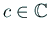 $ c\in\mathbb{C}$