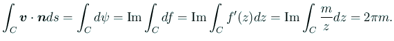 $\displaystyle \int_C \bm{v}\cdot\bm{n}\D s
=\int_C\D\psi
=\MyIm\int_C \D f
=\MyIm\int_C f'(z)\D z
=\MyIm\int_C \frac{m}{z}\D z
=2\pi m.
$