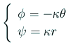 $\displaystyle \left\{
\begin{array}{ll}
\phi=-\kappa\theta\\
\psi=\kappa r
\end{array} \right.
$