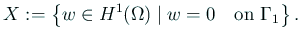 $\displaystyle X:=\left\{w\in H^1(\Omega)\mid w=0\quad\text{on $\Gamma_1$}\right\}.
$
