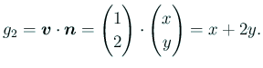 $\displaystyle g_2=\bm{v}\cdot\bm{n}=
\begin{pmatrix}
1  2
\end{pmatrix} \cdot
\begin{pmatrix}
x  y
\end{pmatrix} =x+2y.
$