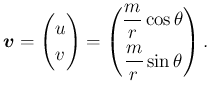 $\displaystyle \bm{v}=\begin{pmatrix}u  v\end{pmatrix} =\begin{pmatrix}\dfrac{m}{r}\cos\theta [1.5ex]
\dfrac{m}{r}\sin\theta
\end{pmatrix}.
$