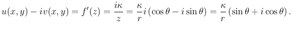 $\displaystyle u(x,y)-iv(x,y)=f'(z)=\frac{i\kappa}{z}
=\frac{\kappa}{r} i\left(...
...heta-i\sin\theta\right)
=\frac{\kappa}{r}\left(\sin\theta+i\cos\theta\right).
$