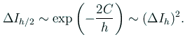$\displaystyle \Delta I_{h/2}\sim \exp\left(-\frac{2C}{h}\right)\sim (\Delta I_h)^2.
$