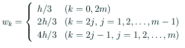$\displaystyle w_k=
\left\{
\begin{array}[tb]{ll}
h/3 & \text{($k=0,2m$)}  ...
...ots,m-1$)} \\
4h/3 & \text{($k=2j-1$, $j=1,2,\dots,m$)}
\end{array} \right.
$