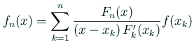 $\displaystyle f_n(x)=\sum_{k=1}^n\frac{F_n(x)}{\left(x-x_k\right)F_k'(x_k)}f(x_k)$