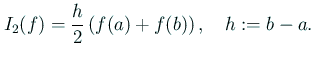 $\displaystyle I_2(f)=\frac{h}{2}\left(f(a)+f(b)\right),\quad h:=b-a.$