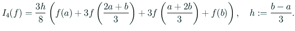 $\displaystyle I_4(f)=\frac{3h}{8} \left(f(a)+3f\left(\frac{2a+b}{3}\right)+3f\left(\frac{a+2b}{3}\right) +f(b)\right), \quad h:=\frac{b-a}{3}.$