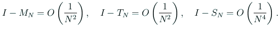 $\displaystyle I-M_N=O\left(\frac{1}{N^2}\right),\quad
I-T_N=O\left(\frac{1}{N^2}\right),\quad
I-S_N=O\left(\frac{1}{N^4}\right).
$