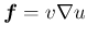 $ \bm{f}=v\nabla u$