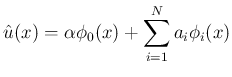 $\displaystyle \hat u(x)=\alpha\phi_0(x)+\sum_{i=1}^N a_i\phi_i(x)
$