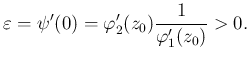 $\displaystyle \eps=\psi'(0)=\varphi_2'(z_0)\frac{1}{\varphi_1'(z_0)}>0.
$