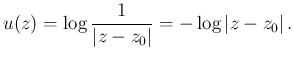 $\displaystyle u(z)=\log\frac{1}{\left\vert z-z_0\right\vert}=-\log\left\vert z-z_0\right\vert.
$