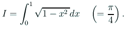 $\displaystyle I=\int_{0}^1\sqrt{1-x^2 }\Dx\quad\left(=\frac{\pi}{4}\right).
$