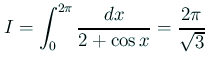 $ I=\dsp\int_{0}^{2\pi}\frac{\Dx}{2+\cos x}=\frac{2\pi}{\sqrt{3}}$