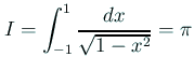 $\displaystyle I=\int_{-1}^1 \frac{\Dx}{\sqrt{1-x^2}}=\pi
$