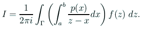 $\displaystyle I=\frac{1}{2\pi i}
\int_\Gamma\left(\int_a^b\frac{p(x)}{z-x}\Dx\right)f(z)\;\Dz.
$