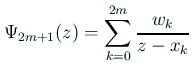 $\displaystyle \Psi_{2m+1}(z)=\sum_{k=0}^{2m}\frac{w_k}{z-x_k}
$