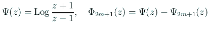 $\displaystyle \Psi(z)=\Log\frac{z+1}{z-1},\quad
\Phi_{2m+1}(z)=\Psi(z)-\Psi_{2m+1}(z)
$