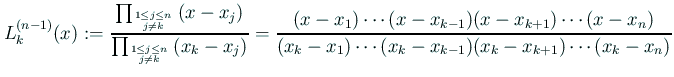 $\displaystyle L_k^{(n-1)}(x):= \frac{\prod_{1\le j\le n\atop j\ne k}\left(x-x_j...
...{k+1})\cdots(x-x_n)} {(x_k-x_1)\cdots(x_k-x_{k-1})(x_k-x_{k+1})\cdots(x_k-x_n)}$