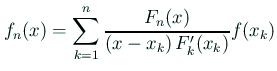 $\displaystyle f_n(x)=\sum_{k=1}^n\frac{F_n(x)}{\left(x-x_k\right)F_k'(x_k)}f(x_k)$