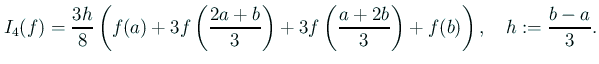 $\displaystyle I_4(f)=\frac{3h}{8} \left(f(a)+3f\left(\frac{2a+b}{3}\right)+3f\left(\frac{a+2b}{3}\right) +f(b)\right), \quad h:=\frac{b-a}{3}.$