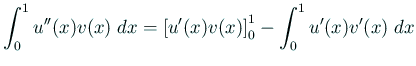 $ \dsp\int_0^1 u''(x)v(x)\;\Dx=\left[u'(x)v(x)\right]_0^1
-\int_0^1 u'(x)v'(x)\;\Dx$
