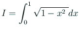 $\displaystyle I=\int_0^1 \sqrt{1-x^2\;}\Dx
$