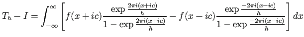 $\displaystyle T_h-I=\int_{-\infty}^\infty
\left[
f(x+ic)\frac{\exp\frac{2\pi ...
...ac{\exp\frac{-2\pi i(x-ic)}{h}}
{1-\exp\frac{-2\pi i(x-ic)}{h}}
\right]
\Dx
$