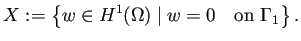 $\displaystyle X:=\left\{w\in H^1(\Omega)\mid w=0\quad\text{on $\Gamma_1$}\right\}.
$