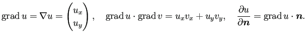 $\displaystyle \grad u=\nabla u=\begin{pmatrix}u_x  u_y \end{pmatrix},\quad
\...
...cdot\grad v=u_x v_x+u_y v_y,\quad
\frac{\rd u}{\rd\bm{n}}=\grad u\cdot\bm{n}.
$