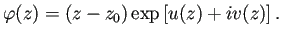 $\displaystyle \varphi(z)=(z-z_0)\exp\left[u(z)+i v(z)\right].
$