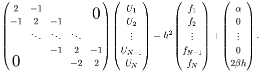 $\displaystyle \begin{pmatrix}
2 & -1 & & & \bigzerou\\
-1 & 2 & -1 \\
& \d...
...begin{pmatrix}
\alpha \\
0 \\
\vdots \\
0 \\
2\beta h
\end{pmatrix}.
$