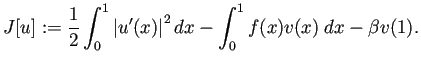 $\displaystyle J[u]:=\frac{1}{2}\int_0^1 \left\vert u'(x)\right\vert^2\Dx-
\int_0^1 f(x)v(x)\;\Dx-\beta v(1).
$