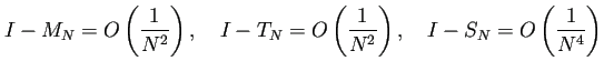 $\displaystyle I-M_N=O\left(\frac{1}{N^2}\right),\quad
I-T_N=O\left(\frac{1}{N^2}\right),\quad
I-S_N=O\left(\frac{1}{N^4}\right)$