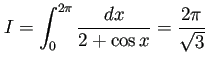 $ I=\dsp\int_{0}^{2\pi}\frac{\Dx}{2+\cos x}=\frac{2\pi}{\sqrt{3}}$