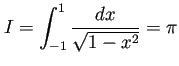 $\displaystyle I=\int_{-1}^1 \frac{\Dx}{\sqrt{1-x^2}}=\pi
$