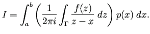 $\displaystyle I=\int_a^b\left(\frac{1}{2\pi
i}\int_\Gamma\frac{f(z)}{z-x}\;\Dz\right)
p(x)\;\Dx.
$