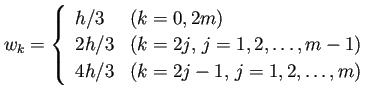 $\displaystyle w_k=
\left\{
\begin{array}[tb]{ll}
h/3 & \text{($k=0,2m$)} \ ...
...ots,m-1$)} \\
4h/3 & \text{($k=2j-1$, $j=1,2,\dots,m$)}
\end{array} \right.
$
