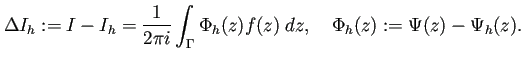 $\displaystyle \Delta I_h:=I-I_h=\frac{1}{2\pi i}\int_{\Gamma}\Phi_h(z)f(z)\;\Dz,
\quad
\Phi_h(z):=\Psi(z)-\Psi_h(z).
$