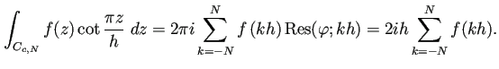 $\displaystyle \int_{C_{c,N}}f(z)\cot\frac{\pi z}{h}\;\D z
=2\pi i\sum_{k=-N}^{N}f\left(k h\right)\Res(\varphi;kh)
=2ih\sum_{k=-N}^{N}f(k h).
$