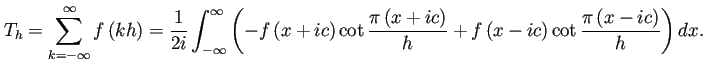 $\displaystyle T_h=\sum_{k=-\infty}^\infty f\left(k h\right)
=\frac{1}{2i}
\in...
...)}{h}
+f\left(x-i c\right)\cot\frac{\pi\left(x-i c\right)}{h}
\right)
\D x.
$