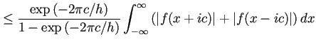 $\displaystyle \le\frac{\exp\left(-2\pi c/h\right)}{1-\exp\left(-2\pi c/h\right)...
...fty\left(\left\vert f(x+ic)\right\vert+\left\vert f(x-ic)\right\vert\right) \Dx$