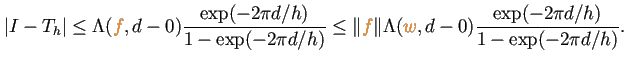 $\displaystyle \left\vert I-T_h\right\vert
\le\Lambda(\textcolor{orange}{f},d-0...
...\Lambda(\textcolor{orange}{w},d-0)
\frac{\exp(-2\pi d/h)}{1-\exp(-2\pi d/h)}.
$
